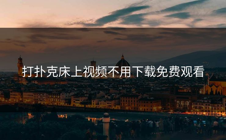 打扑克床上视频不用下载免费观看